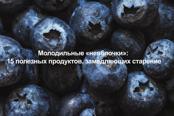 Молодильные «неяблочки»: 16 полезных продуктов, замедляющих старение (видео)